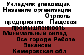 Укладчик-упаковщик › Название организации ­ Fusion Service › Отрасль предприятия ­ Пищевая промышленность › Минимальный оклад ­ 21 000 - Все города Работа » Вакансии   . Кемеровская обл.,Березовский г.